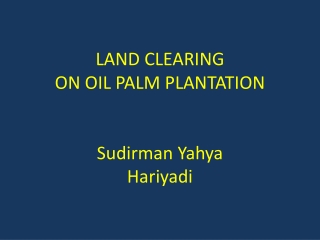 LAND CLEARING  ON OIL PALM PLANTATION Sudirman Yahya Hariyadi
