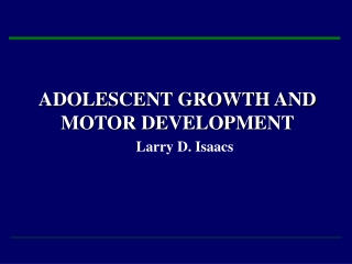 ADOLESCENT GROWTH AND MOTOR DEVELOPMENT     Larry D. Isaacs