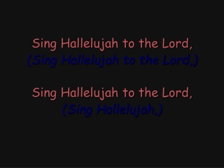 Sing Hallelujah to the Lord, (Sing Hallelujah to the Lord,) Sing Hallelujah to the Lord,