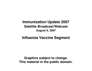 Immunization Update 2007 Satellite Broadcast/Webcast August 9, 2007 Influenza Vaccine Segment