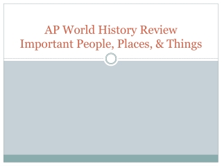 AP World History Review Important People, Places,  &amp;  Things