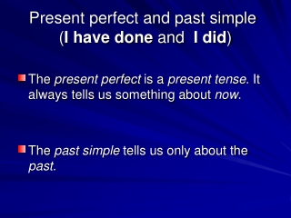 Present perfect and past simple	 ( I have done  and   I did )