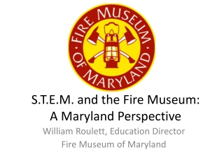 S.T.E.M. and the Fire Museum: A Maryland Perspective