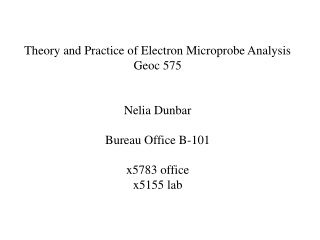 Theory and Practice of Electron Microprobe Analysis Geoc 575 Nelia Dunbar Bureau Office B-101