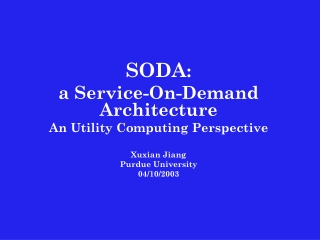 SODA :  a Service-On-Demand Architecture An Utility Computing Perspective Xuxian Jiang