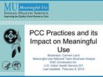 PCC Practices and its Impact on Meaningful Use Moderator: Carmen Land Meaningful Use National Team Business Analyst DNC