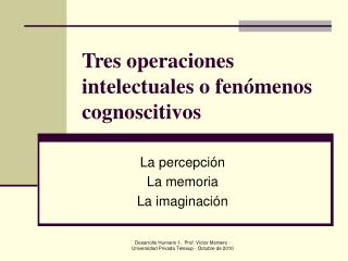 Tres operaciones intelectuales o fenómenos cognoscitivos