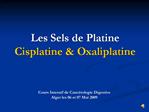 Les Sels de Platine Cisplatine Oxaliplatine