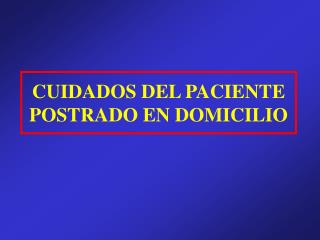 CUIDADOS DEL PACIENTE POSTRADO EN DOMICILIO