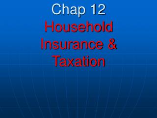 Chap 12 Household Insurance &amp; Taxation