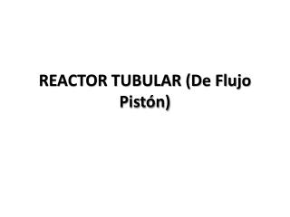 REACTOR TUBULAR (De Flujo Pistón)