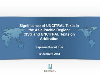 Significance of UNCITRAL Texts in the Asia-Pacific Region: CISG and UNCITRAL Texts on Arbitration Kap-You (Kevin) Kim 10