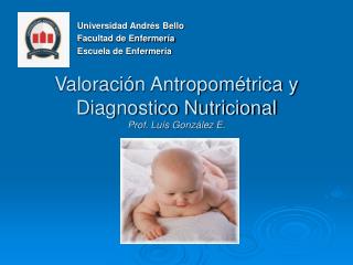 Valoración Antropométrica y Diagnostico Nutricional Prof. Luís González E.