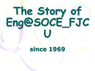 The Story of Eng@SOCE_FJCU since 1969