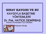 SINAV KAYGISI VE BU KAYGIYLA BASETME Y NTEMLERI Dr. Psk. HATICE DEMIRBAS Ankara niversitesi Tip Fak ltesi Psikiyatri