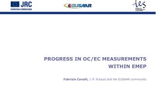 PROGRESS IN OC/EC MEASUREMENTS WITHIN EMEP Fabrizia Cavalli, J.-P. Putaud and the EUSAAR community