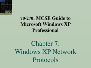 70-270: MCSE Guide to Microsoft Windows XP Professional Chapter 7: Windows XP Network Protocols