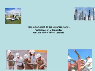 Psicología Social de las Organizaciones. Participación y Bienestar Por: Juan Manuel Herrera Caballero