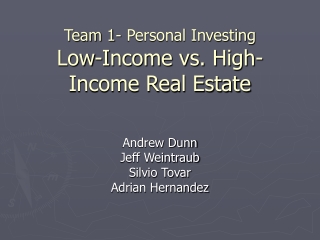 Team 1- Personal Investing Low-Income vs. High-Income Real Estate