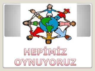 HEPİMİZ OYNUYORUZ