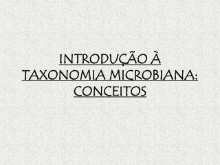 INTRODUÇÃO À TAXONOMIA MICROBIANA: CONCEITOS