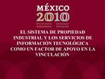 EL SISTEMA DE PROPIEDAD INDUSTRIAL Y LOS SERVICIOS DE INFORMACI N TECNOL GICA COMO UN FACTOR DE APOYO EN LA VINCULACI N