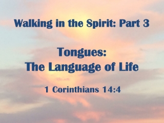 Walking in the Spirit: Part 3 Tongues: The Language of Life