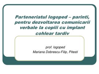 Parteneriatul logoped – parinti, pentru dezvoltarea comunicarii verbale la copiii cu implant cohlear tardiv