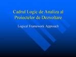 Cadrul Logic de Analiza al Proiectelor de Dezvoltare