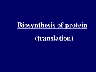 Biosynthesis of protein (translation)