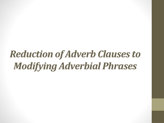 Reduction of Adverb  Clauses to  Modifying Adverbial Phrases