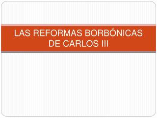 LAS REFORMAS BORBÓNICAS DE CARLOS III