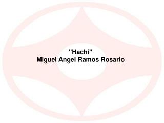 &quot;Hachi&quot; Miguel Angel Ramos Rosario