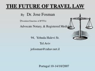 THE FUTURE OF TRAVEL LAW By Dr. Jose Fosman 		( President Emeritus of IFTTA) 		Advocate Nota