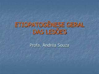 ETIOPATOGÊNESE GERAL DAS LESÕES