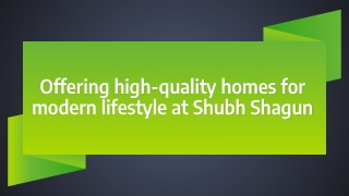 Offering high quality homes for modern lifestyle at shubh shagun