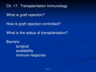 Ch. 17. Transplantation Immunology What is graft rejection? How is graft rejection controlled? What is the status of tr