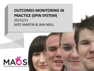 OUTCOMES MONITORING IN PRACTICE (SPIN SYSTEM) 25/11/11 KATE MARTIN & IAIN NEILL