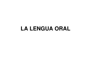 LA LENGUA ORAL