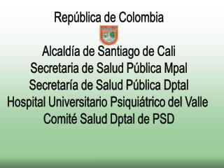 República de Colombia Alcaldía de Santiago de Cali Secretaria de Salud Pública Mpal Secretaría de Salud Pública Dptal