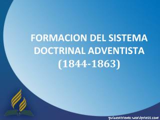 FORMACION DEL SISTEMA DOCTRINAL ADVENTISTA (1844-1863)