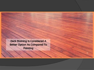 Deck Staining Is Considered A Better Option As Compared To Painting