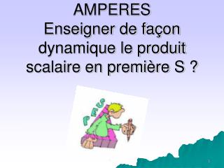 AMPERES Enseigner de façon dynamique le produit scalaire en première S ?