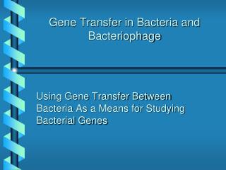 Gene Transfer in Bacteria and Bacteriophage