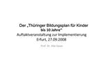 Der Th ringer Bildungsplan f r Kinder bis 10 Jahre Auftaktveranstaltung zur Implementierung Erfurt, 27.09.2008