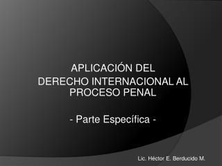 APLICACIÓN DEL DERECHO INTERNACIONAL AL PROCESO PENAL - Parte Específica -