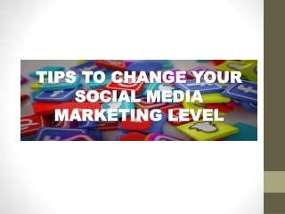 TIPS TO CHANGE YOUR  SOCIAL MEDIA MARKETING LEVEL