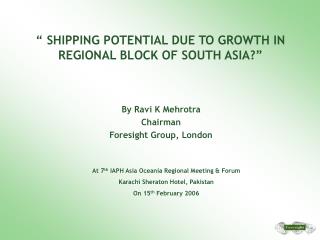 “ SHIPPING POTENTIAL DUE TO GROWTH IN REGIONAL BLOCK OF SOUTH ASIA?”