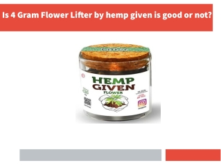 Is 4 Gram Flower Lifter by hemp given is good or not?