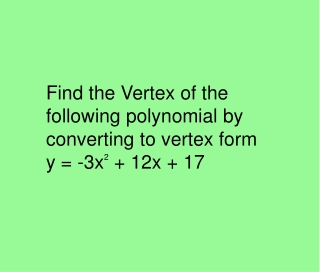 Find the Vertex of the following polynomial by converting to vertex form y = -3x 2  + 12x + 17